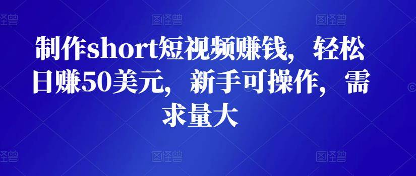 轻松日赚50美元,制作short短视频赚钱，对新手友好 可放大!