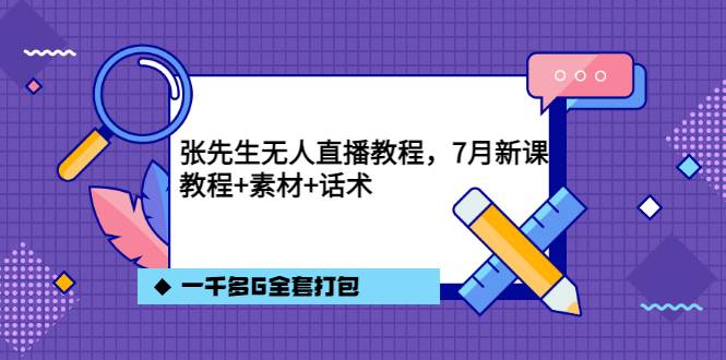 张先生无人直播课程，7月最新，课程+话术+素材全套打包!