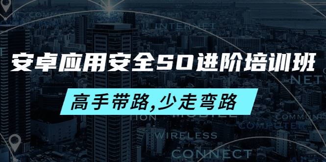 安卓应用安全SO进阶培训班：高手带路,少走弯路-价值999元