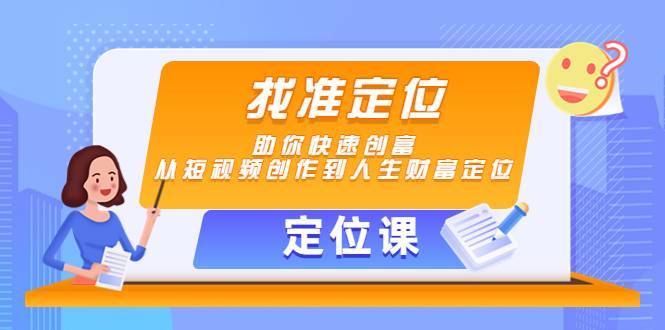 【定位课】找准定位，助你快速创富，从短视频创作到人生财富定位