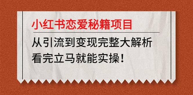 小红书恋爱秘籍项目，从引流到变现完整大解析，看完立马就能实操！