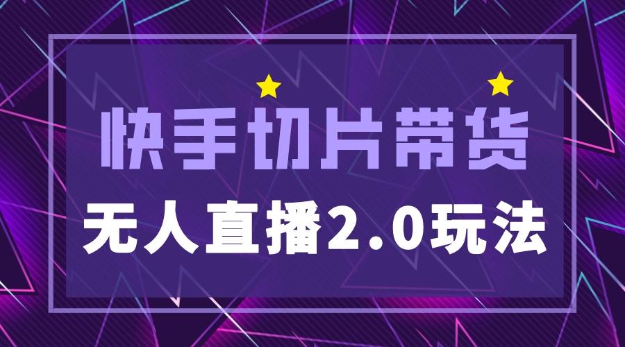 快手网红切片2.0无人直播玩法保姆级教程，二驴的独家授权