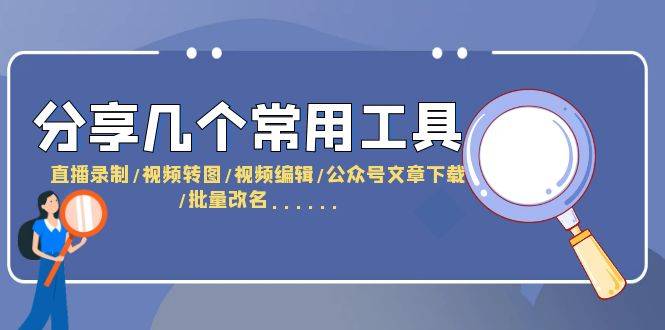 分享几个常用工具  直播录制/视频转图/视频编辑/公众号文章下载/改名……
