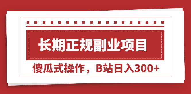 长期正规副业项目，傻瓜式操作，B站日入300+