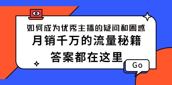 如何成为优秀主播的疑问和困惑，月销千万的流量秘籍，答案都在这里