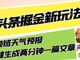 今日头条掘金新玩法，关于新型领域天气预报，AI一键生成两分钟一篇文章，复制粘贴轻松月入5000+
