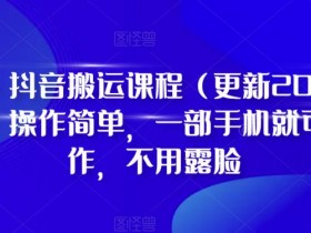 D1G·抖音搬运课程（更新2023年9月），操作简单，一部手机就可以操作，不用露脸