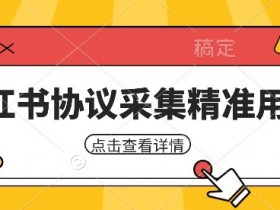 小红书采集工具，可以采集任何行业的精准用户（附软件）