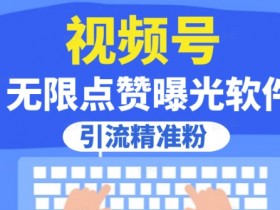 全网首发，视频号无限点赞曝光，引流精准粉【揭秘】