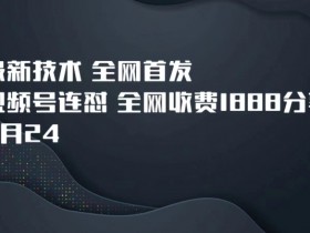 9月24最新技术全网首发，视频号连怼，全网收费1888分享