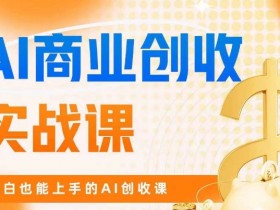AI商业掘金实战课，小白也能上手的AI创收课