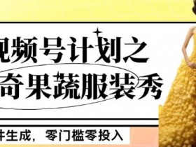 最新项目视频号计划之新奇果蔬服装秀，软件生成，零门槛零投入也可月入5000+【揭秘】