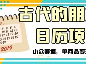 古代的朋友圈日历项目，小众赛道，单商品变现6W+【揭秘】