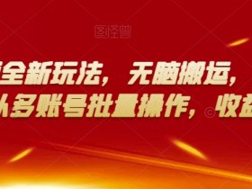 多多视频全新玩法，无脑搬运，月入10000，可以多账号批量操作，收益会更多【揭秘】