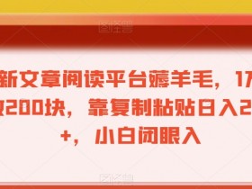 最新文章阅读平台薅羊毛，1万播放200块，靠复制粘贴日入200+，小白闭眼入【揭秘】