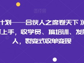 《裂变计划——合伙人之席卷天下》小白一周也可上手，收学员、搞培训、发展合伙人，裂变式收单变现