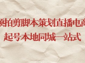 短视频拍剪脚本策划直播电商运营起号本地同城一站式