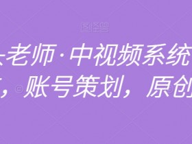 馒头老师·中视频系统课全赛道，账号策划，原创剪辑