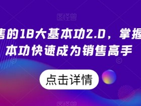 顶尖销售的18大基本功2.0，掌握销售基本功快速成为销售高手