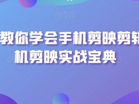 手把手教你学会手机剪映剪辑，手机剪映实战宝典