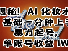 揭秘！AI化妆术，0基础一分钟上手，暴力起号，单账号收益1W+