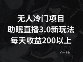 无人冷门项目，助眠直播3.0玩法，每天收益200+【揭秘】