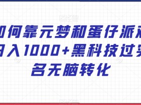 如何靠元梦和蛋仔派对日入1000+黑科技过实名无脑转化【揭秘】
