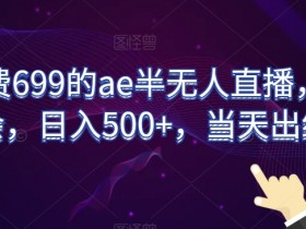 外面收费699的ae半无人直播，半小时学会，日入500+，当天出结果【揭秘】