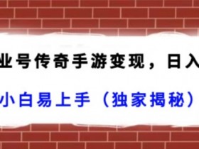 抖音企业号传奇手游变现，日入4500+，小白易上手（独家揭秘）