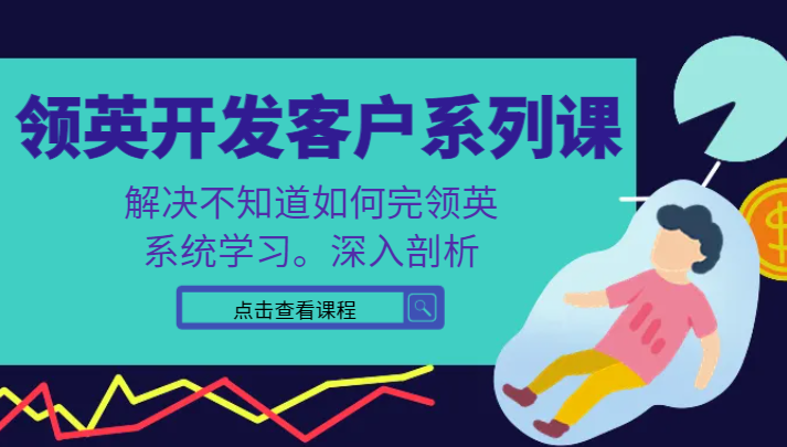 领英开发客户系列课，课程精讲解决不知道如何完领英，系统学习。深入剖析