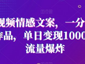 短视频情感文案，一分钟一条作品，单日变现1000＋，流量爆炸【揭秘】
