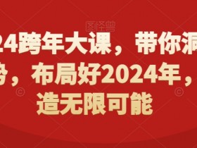 2024跨年大课，​带你洞察趋势，布局好2024年，创造无限可能