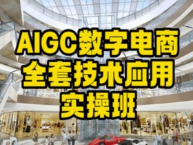 AIGC数字电商全套技术应用实操班，轻松打造高效电商