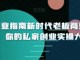 小白创业指南新时代老板商业必修课，你的私家创业实操大全