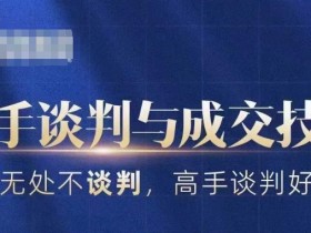 高手谈判与成交技巧，人生无处不谈判，高手谈判好成交