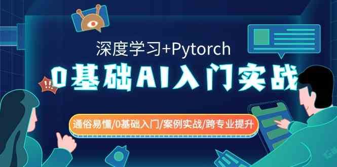 0基础AI入门实战(深度学习+Pytorch) 通俗易懂/0基础入门/案例实战/跨专业提升