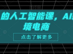 跨境人的人工智能课，AI赋能跨境电商