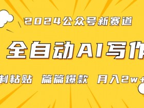 2024年微信公众号蓝海最新爆款赛道，全自动写作，每天1小时，小白轻松月入2w+【揭秘】