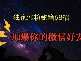 引流涨粉独家秘籍68招，加爆你的微信好友【文档】