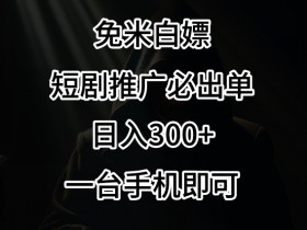 免费白嫖，视频号短剧必出单方法，单日300+【揭秘】
