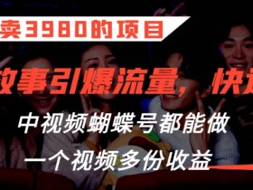外面卖3980的项目，鬼故事引爆流量打法，中视频、蝴蝶号都能做，一个视频多份收益【揭秘】