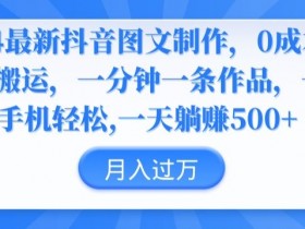 2024最新抖音图文制作，0成本，无脑搬运，一分钟一条作品【揭秘】