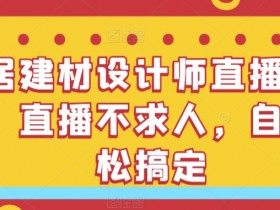 家居建材设计师直播间搭建，直播不求人，自己轻松搞定