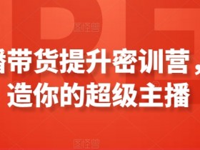 直播带货提升密训营，打造你的超级主播