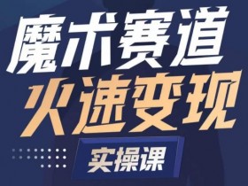 魔术起号全流程实操课，带你如何入场魔术赛道，​做一个可以快速变现的魔术师