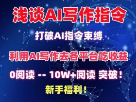 浅谈AI写作指令，打破AI指令束缚，破10W+阅读!新手福利【揭秘】