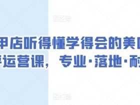 美甲店听得懂学得会的美团点评运营课，专业·落地·耐心