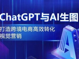 ChatGPT与AI生图，打造跨境电商高效转化视觉营销