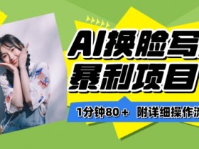 一分钟80+，AI换脸写真项目进阶玩法，附带保姆级教程，小白也可轻松上手【揭秘】