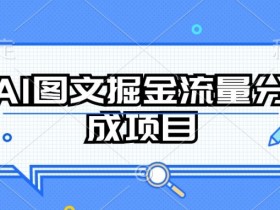 AI图文掘金流量分成项目，持续收益操作【揭秘】